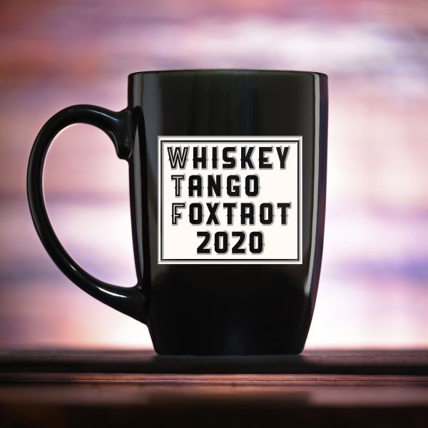 WTF 2020 Whiskey Tango Foxtrot Funny Coffee Mug Fashion